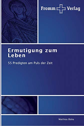 Ermutigung zum Leben: 55 Predigten am Puls der Zeit von Fromm Verlag