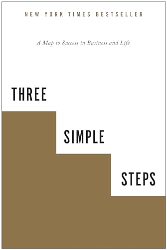 Three Simple Steps: A Map to Success in Business and Life