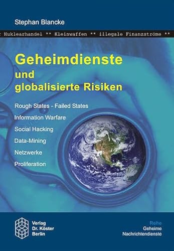 Geheimdienste und globalisierte Risiken: Rough States - Failed States, Information Warfare, Social Hacking, Data-Mining, Netzwerke, Proliferation (Geheime Nachrichtendienste)