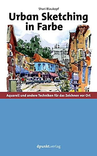 Urban Sketching in Farbe: Aquarell und andere Techniken für das Zeichnen vor Ort von dpunkt.verlag GmbH