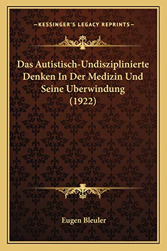Das Autistisch-Undisziplinierte Denken In Der Medizin Und Seine Uberwindung (1922)