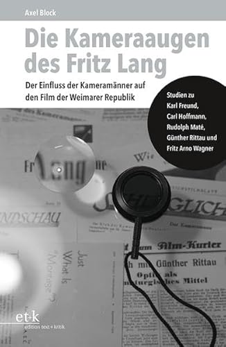 Die Kameraaugen des Fritz Lang: Der Einfluss der Kameramänner auf den Film der Weimarer Republik. Studien zu Karl Freund, Carl Hoffmann, Rudolph Maté, Günther Rittau und Fritz Arno Wagner