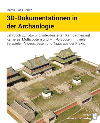 3D-Dokumentationen in der Archäologie: Lehrbuch zu foto- und videobasierten Kampagnen mit Kameras, Multicoptern und Mini-U-Booten mit vielen Beispielen, Videos, Daten und Tipps aus der Praxis