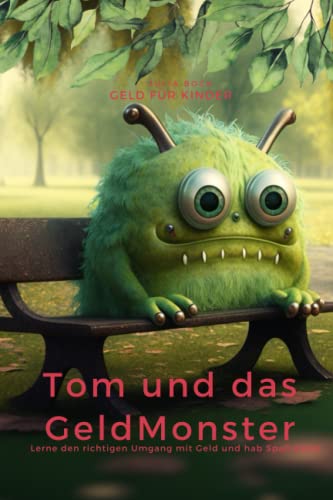 Geld für Kinder: Tom und das GeldMonster: Geld - Lerne den richtigen Umgang mit Geld und hab Spaß dabei