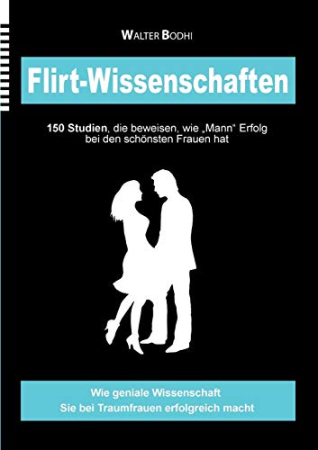 Flirt-Wissenschaften: 150 Studien, die beweisen, wie "Mann" Erfolg bei den schönsten Frauen hat