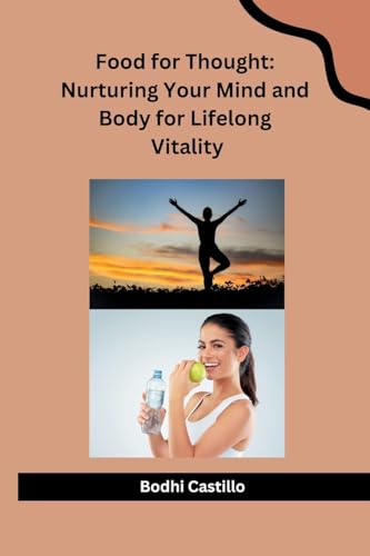 Food for Thought: Nurturing Your Mind and Body for Lifelong Vitality von Independent