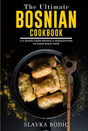 The Ultimate Bosnian Cookbook: 111 Dishes From Bosnia and Herzegovina To Cook Right Now (Balkan food, Band 10) von Independently published