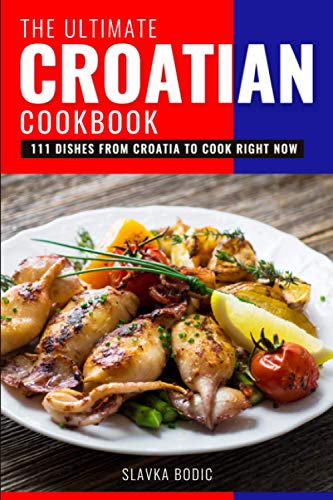 The Ultimate Croatian Cookbook: 111 Dishes From Croatia To Cook Right Now (Balkan food, Band 11) von Independently published