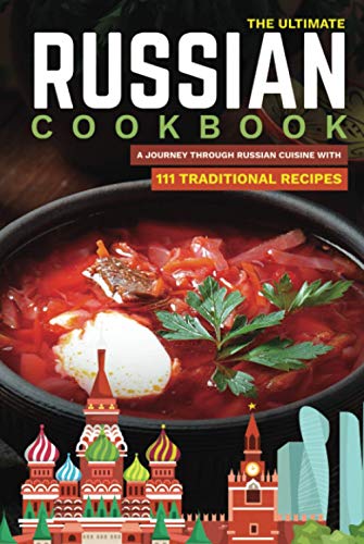 The Ultimate Russian Cookbook: A Journey Through Russian Cuisine With 111 Traditional Recipes (World Cuisines, Band 6)