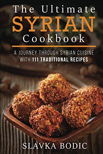 The Ultimate Syrian Cookbook: A Journey Through Syrian Cuisine With 111 Traditional Recipes (World Cuisines, Band 5)