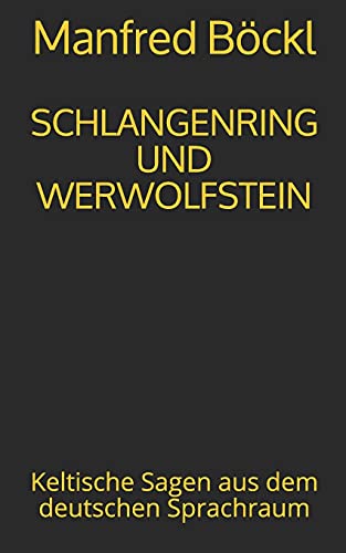 SCHLANGENRING UND WERWOLFSTEIN: Keltische Sagen aus dem deutschen Sprachraum von Independently published