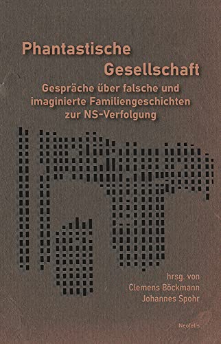 Phantastische Gesellschaft: Gespräche über falsche und imaginierte Familiengeschichten zur NS-Verfolgung