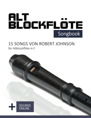 Altblockflöte Songbook - 15 Songs von Robert Johnson für Altblockflöte in F: + Sounds online (Altblockflöte Songbooks) von Independently published