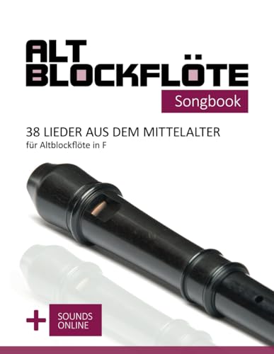 Altblockflöte Songbook - 38 Lieder aus dem Mittelalter für Altblockflöte in F: + Sounds online (Altblockflöte Songbooks) von Independently published