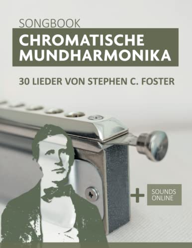 Chromatische Mundharmonika Songbook - 30 Lieder von Stephen C. Foster: + Sounds online (Liederbücher für die chromatische Mundharmonika) von Independently published