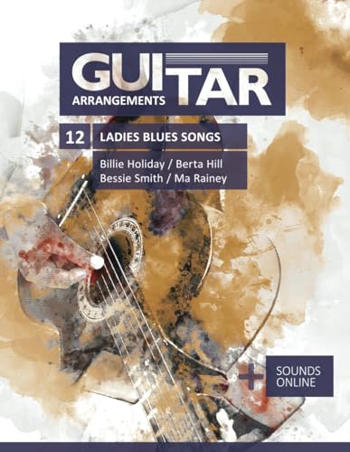 Guitar Arrangements - 12 Ladies Blues Songs - Billie Holiday, Berta Hill, Bessie Smith, Ma Rainey: + Sounds online von Independently published