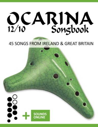 Ocarina 12/10 Songbook - 45 Songs from Ireland and Great Britain: + Sounds online (Okarina Songbooks) von Independently published