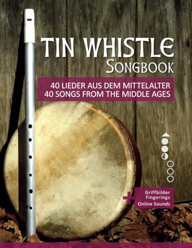 Tin Whistle Songbook - 40 Lieder aus dem Mittelalter / 40 Songs from the Middle Ages: + Griffbilder / fingerings + Online Sounds (Tin Whistle / Penny Whistle / Pocket Whistle / Low Whistle) von Independently published