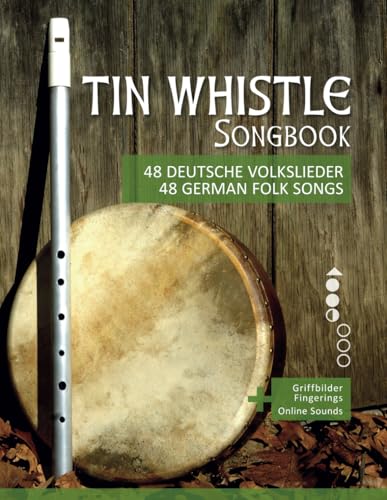 Tin Whistle Songbook - 48 deutsche Volkslieder / 48 german Folk songs: + Griffbilder / Fingerings + Online Sounds (Tin Whistle / Penny Whistle / Pocket Whistle / Low Whistle) von Independently published