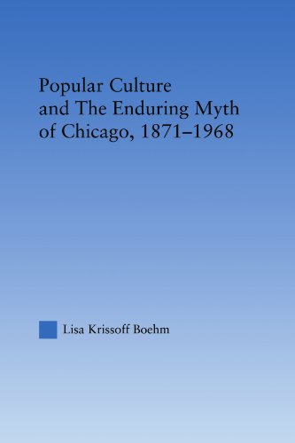 Popular Culture and The Enduring Myth of Chicago, 1871-1968 (Studies in American Popular History and Culture) von Routledge