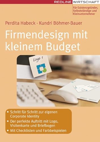 Firmendesign mit kleinem Budget: - Schritt für Schritt zur eigenen Corporate Identity - Der perfekte Auftritt mit Logo, Visitenkarte und Briefbogen - ... Farbbeispielen (Erfolgreich Selbstständig)