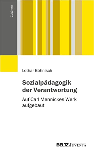 Sozialpädagogik der Verantwortung: Auf Carl Mennickes Werk aufgebaut (Zukünfte) von Beltz