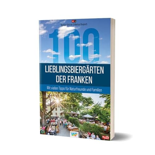 100 Lieblingsbiergärten der Franken: Mit vielen Tipps für Naturfreunde und Familien von Nürnberger Presse