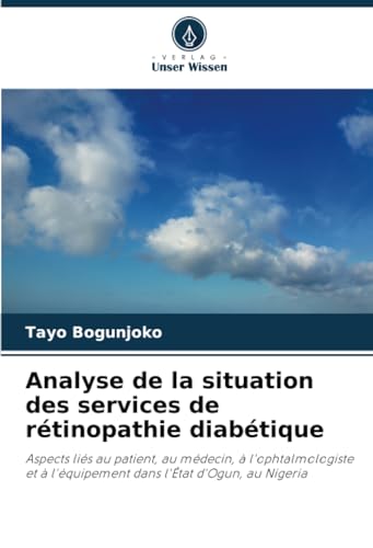 Analyse de la situation des services de rétinopathie diabétique: Aspects liés au patient, au médecin, à l'ophtalmologiste et à l'équipement dans l'État d'Ogun, au Nigeria von Verlag Unser Wissen