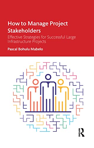 How to Manage Project Stakeholders: Effective Strategies for Successful Large Infrastructure Projects von Routledge