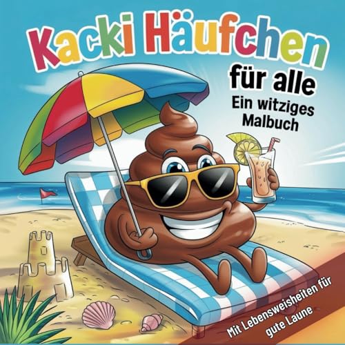 Kacki Häufchen für alle, ein witziges Malbuch mit Lebensweisheiten für gute Laune: Frecher Malspaß mit Humor, der nie stinkt und Weisheiten, die sitzen bleiben von Independently published