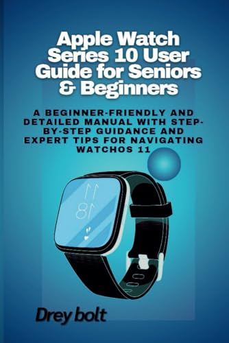 Apple Watch Series 10 User Guide for Seniors & Beginners: A Beginner-Friendly and Detailed Manual with Step-by-Step Guidance and Expert Tips for Navigating watchOS 11 von Independently published