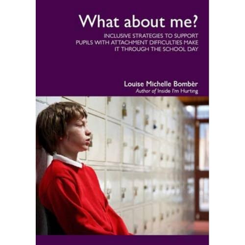 What About Me?: Inclusive Strategies to Support Pupils with Attachment Difficulties Make it Through the School Day