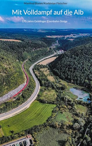 Mit Volldampf auf die Alb: 175 Jahre Geislinge Eisenbahn-Steige von BoD – Books on Demand