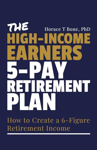 The High-Income Earners 5-Pay Retirement Plan: How to Create a 6-Figure Retirement Income von Unstoppable CEO Press