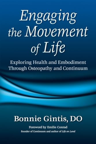 Engaging the Movement of Life: Exploring Health and Embodiment Through Osteopathy and Continuum von North Atlantic Books