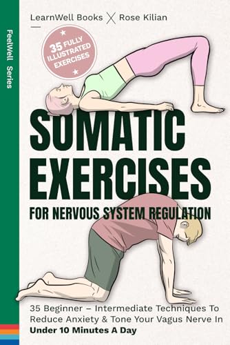 Somatic Exercises For Nervous System Regulation: 35 Beginner – Intermediate Techniques To Reduce Anxiety & Tone Your Vagus Nerve In Under 10 Minutes A Day (FeelWell Series, Band 10) von LearnWell Books