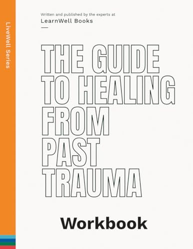 The Guide To Healing From Past Trauma: The Workbook (LiveWell Series) von Independently published