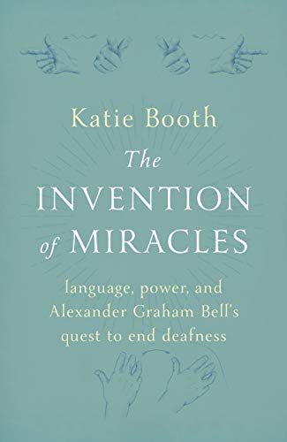 The Invention of Miracles: language, power, and Alexander Graham Bell’s quest to end deafness von Scribe UK