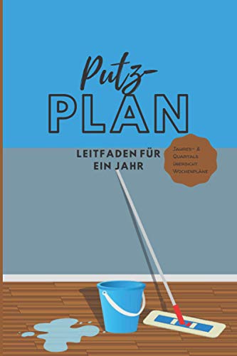 Putzplan Leitfaden für ein Jahr Jahres- & Quartalsübersicht Wochenpläne: Putzplan zum Selbereintragen mit Jahres- Quartals und Wochenübersicht für ein sauberes und ordentliches Zuhause von Independently published