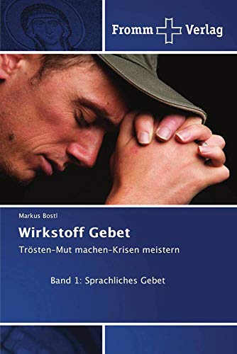 Wirkstoff Gebet: Trösten–Mut machen–Krisen meistern Band 1: Sprachliches Gebet