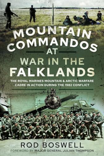 Mountain Commandos at War in the Falklands: The Royal Marines Mountain and Arctic Warfare Cadre in Action During the 1982 Conflict