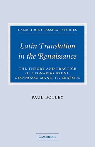 Latin Translation in the Renaissance: The Theory and Practice of Leonardo Bruni, Giannozzo Manetti and Desiderius Erasmus (Cambridge Classical Studies)