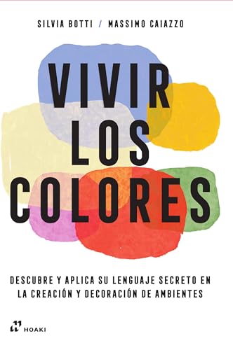 Vivir los colores: Descubre y aplica su lenguaje secreto en la creación y decoración de ambientes von Hoaki