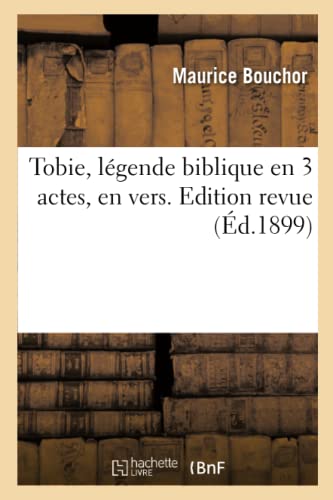 Tobie, légende biblique en 3 actes, en vers. Edition revue (Litterature) von Hachette Livre - BNF