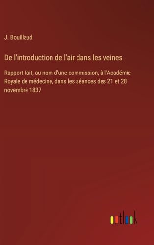 De l'introduction de l'air dans les veines: Rapport fait, au nom d'une commission, à l'Académie Royale de médecine, dans les séances des 21 et 28 novembre 1837 von Outlook Verlag