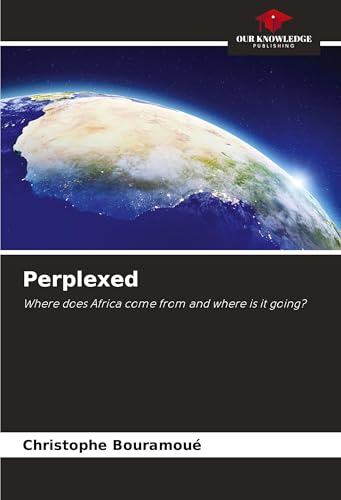 Perplexed: Where does Africa come from and where is it going? von Our Knowledge Publishing