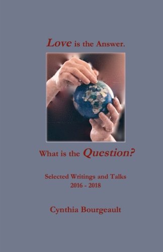 Love is the Answer. What is the Question?: Selected Writings and Talks 2016 ~ 2018