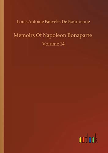 Memoirs Of Napoleon Bonaparte: Volume 14 von Outlook Verlag