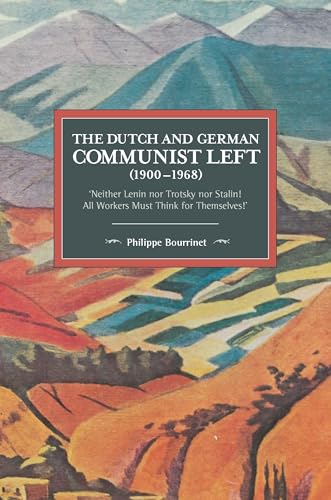 Dutch and German Communist Left (1900-1968): 'Neither Lenin nor Trotsky nor Stalin! - All Workers Must Think for Themselves! (Historical Materialism) von Haymarket Books