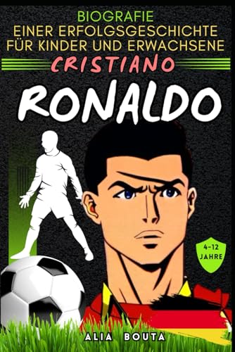 Cristiano Ronaldo: Biografie einer Erfolgsgeschichte für Kinder und Erwachsene (Kleine Erfolgsgeschichten in deutscher Sprache) von Independently published